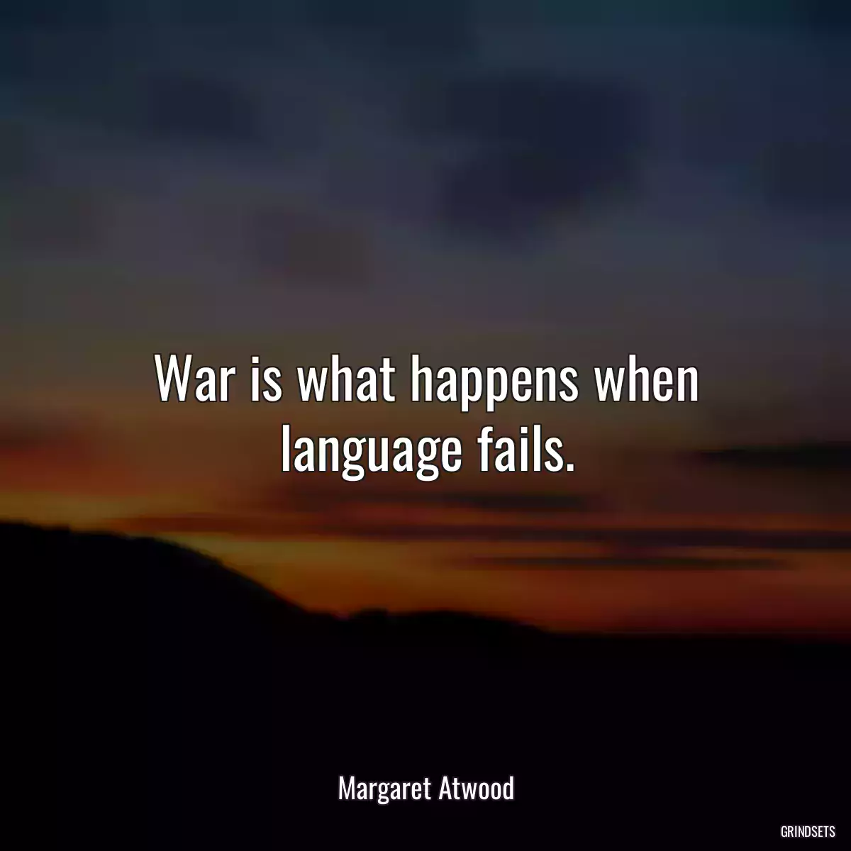 War is what happens when language fails.