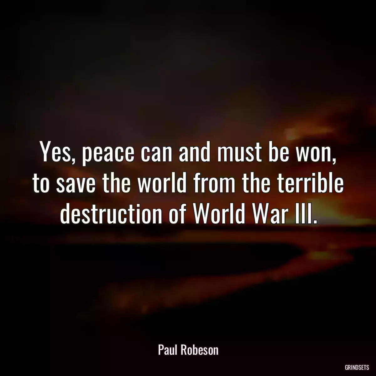 Yes, peace can and must be won, to save the world from the terrible destruction of World War III.