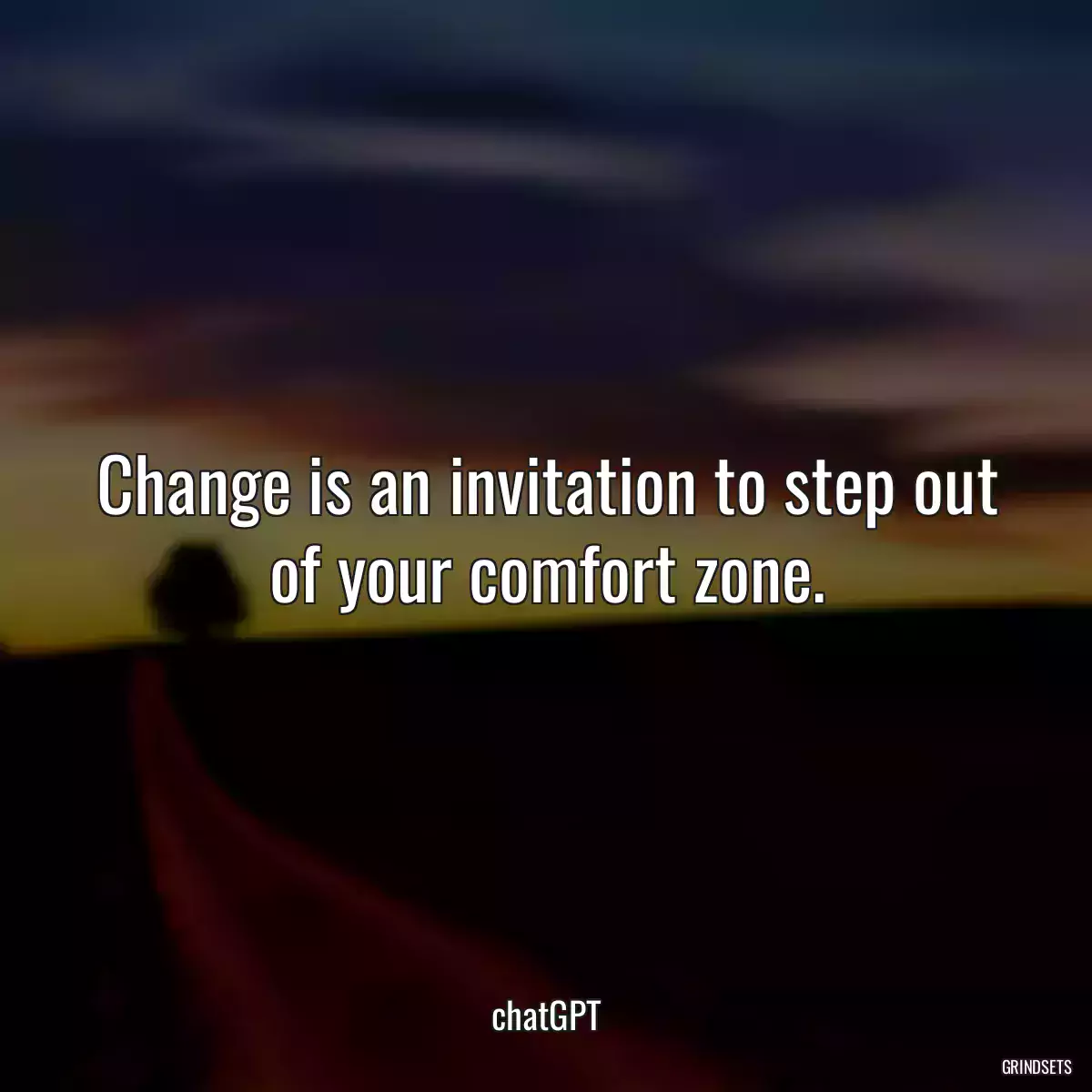 Change is an invitation to step out of your comfort zone.