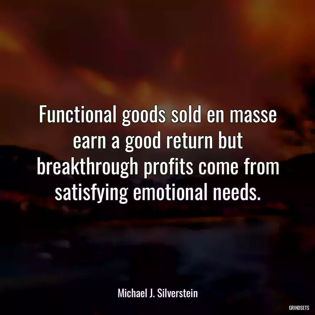 Functional goods sold en masse earn a good return but breakthrough profits come from satisfying emotional needs.