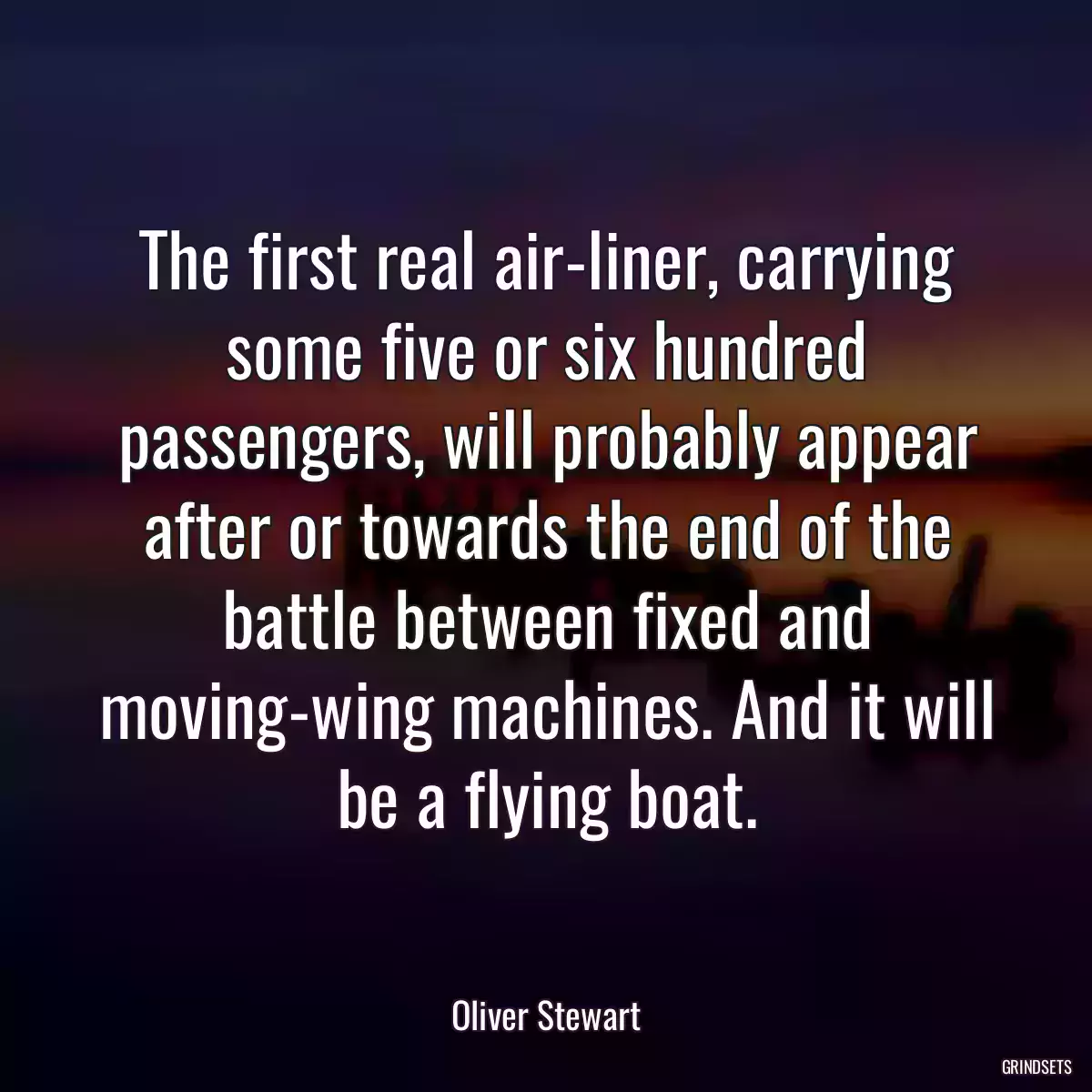 The first real air-liner, carrying some five or six hundred passengers, will probably appear after or towards the end of the battle between fixed and moving-wing machines. And it will be a flying boat.