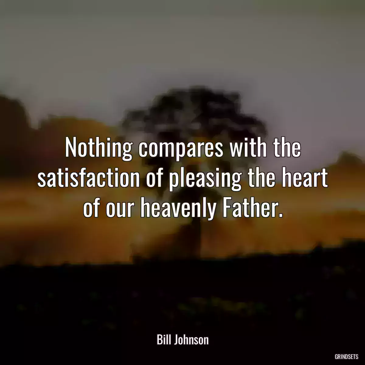 Nothing compares with the satisfaction of pleasing the heart of our heavenly Father.