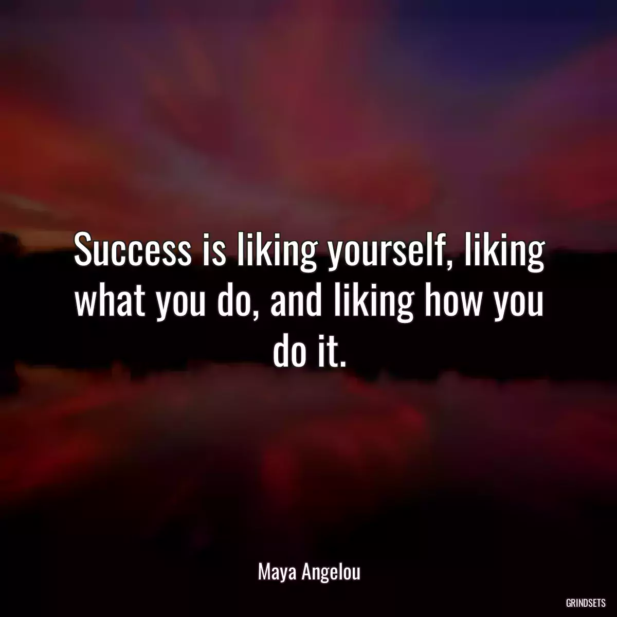 Success is liking yourself, liking what you do, and liking how you do it.