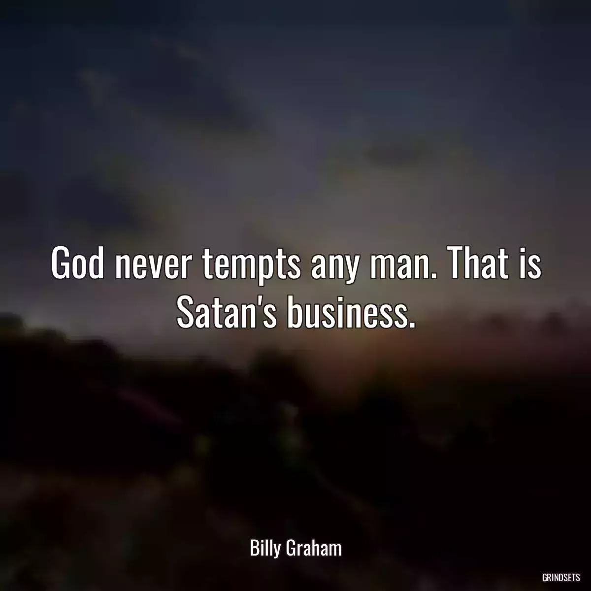 God never tempts any man. That is Satan\'s business.