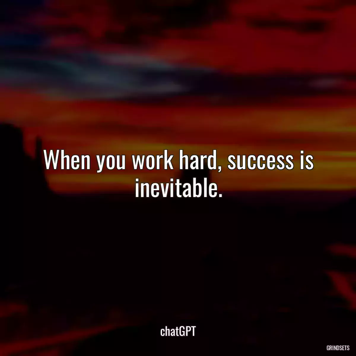 When you work hard, success is inevitable.