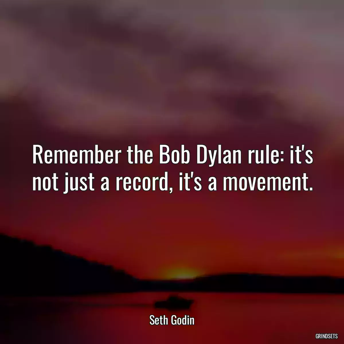 Remember the Bob Dylan rule: it\'s not just a record, it\'s a movement.