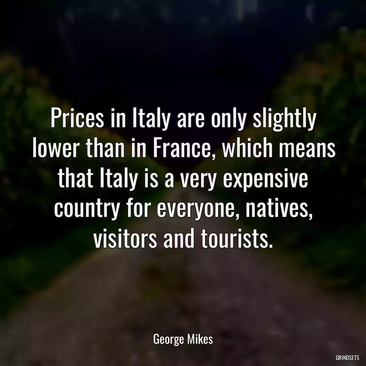 Prices in Italy are only slightly lower than in France, which means that Italy is a very expensive country for everyone, natives, visitors and tourists.