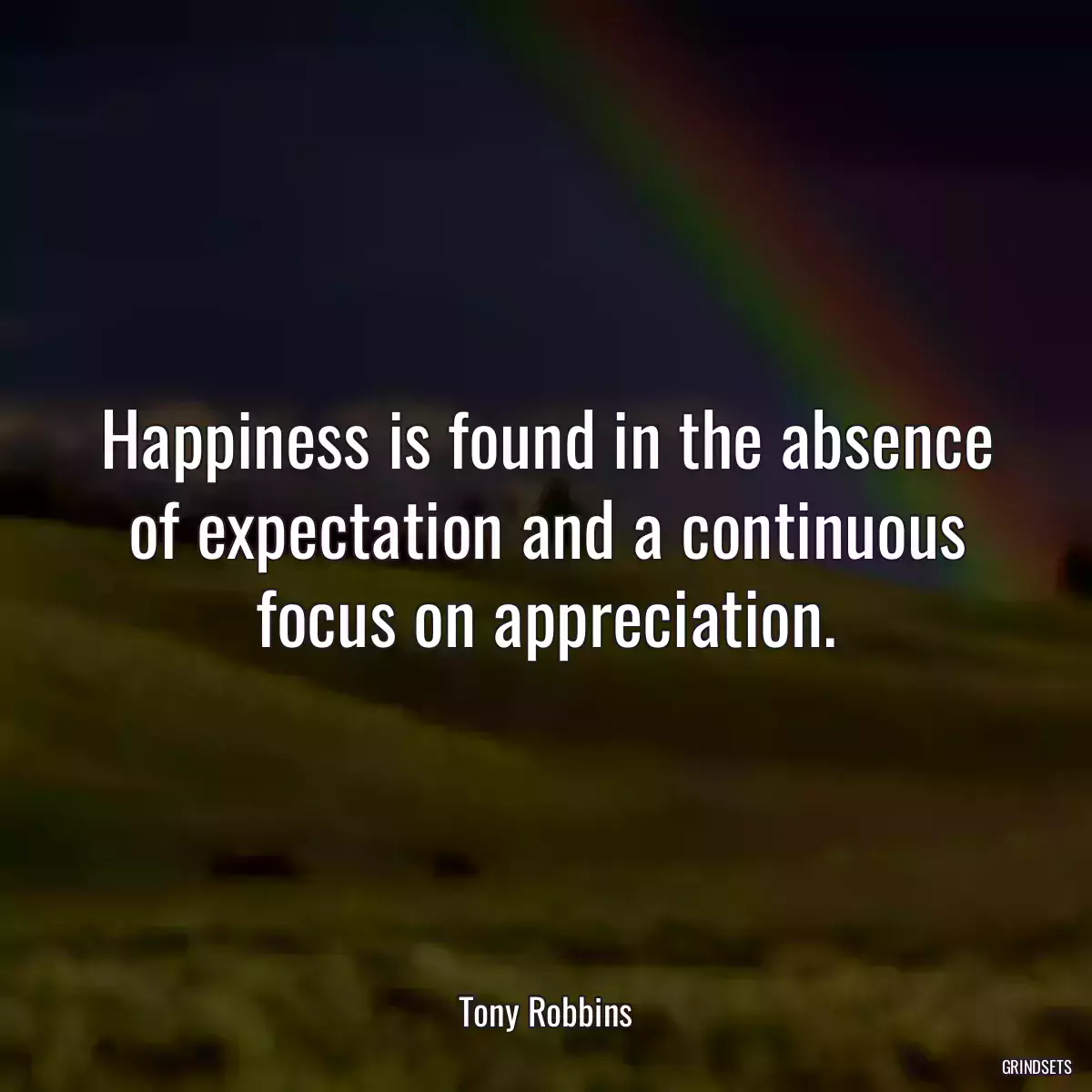 Happiness is found in the absence of expectation and a continuous focus on appreciation.