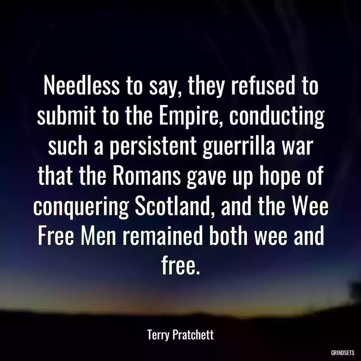 Needless to say, they refused to submit to the Empire, conducting such a persistent guerrilla war that the Romans gave up hope of conquering Scotland, and the Wee Free Men remained both wee and free.