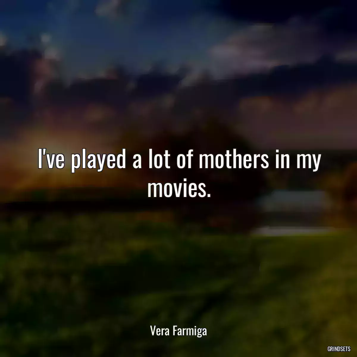 I\'ve played a lot of mothers in my movies.