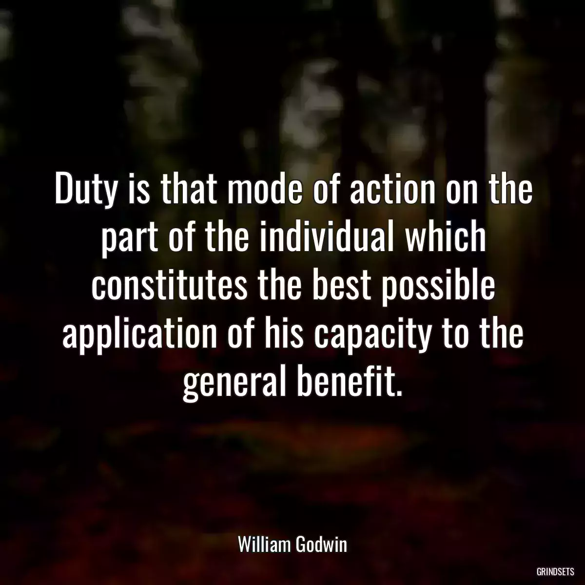 Duty is that mode of action on the part of the individual which constitutes the best possible application of his capacity to the general benefit.