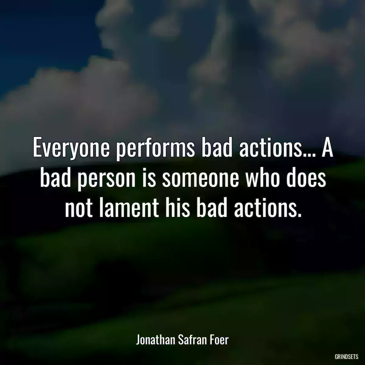 Everyone performs bad actions... A bad person is someone who does not lament his bad actions.