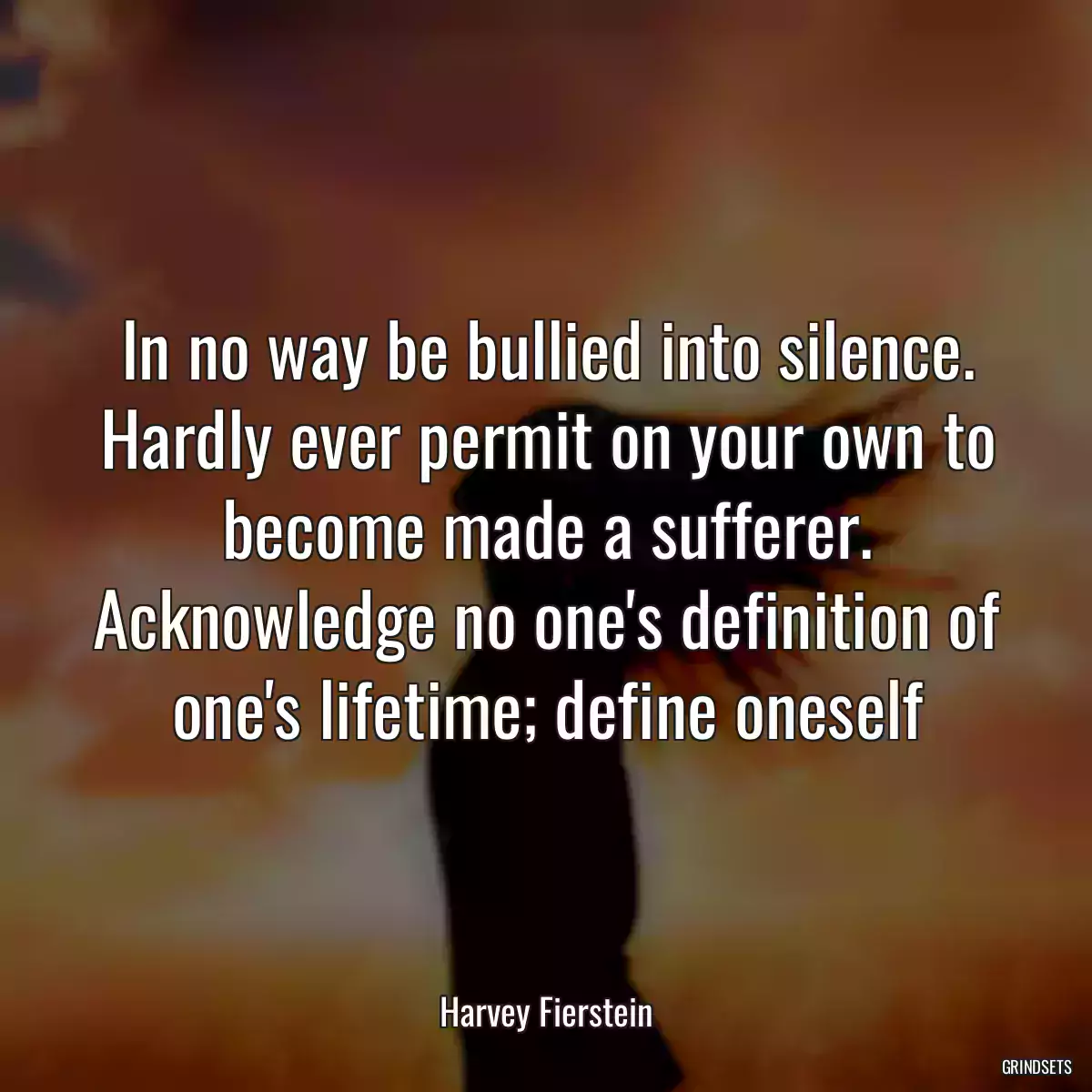 In no way be bullied into silence. Hardly ever permit on your own to become made a sufferer. Acknowledge no one\'s definition of one\'s lifetime; define oneself