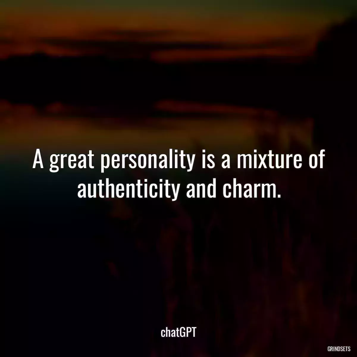 A great personality is a mixture of authenticity and charm.