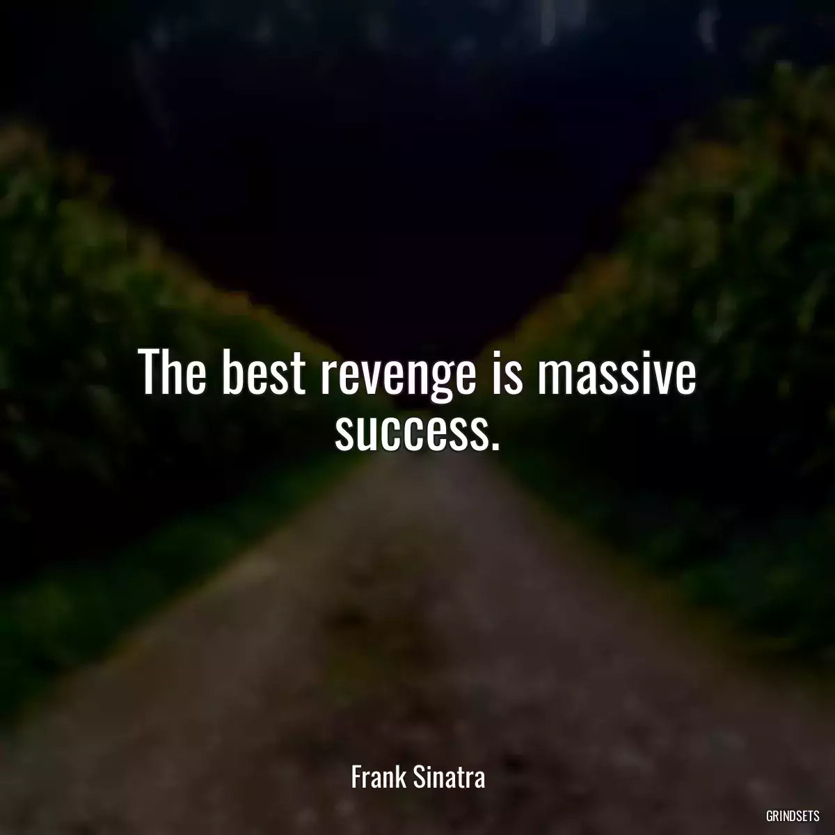 The best revenge is massive success.