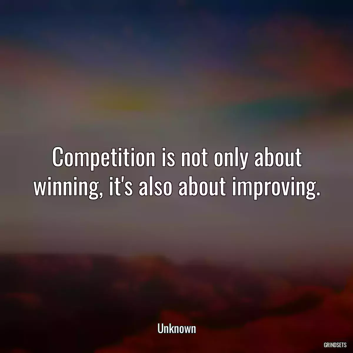 Competition is not only about winning, it\'s also about improving.
