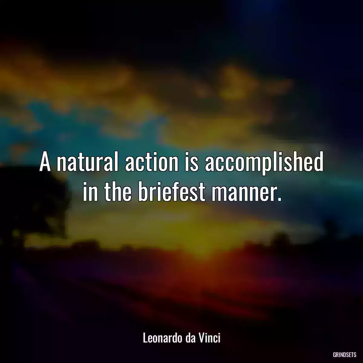 A natural action is accomplished in the briefest manner.