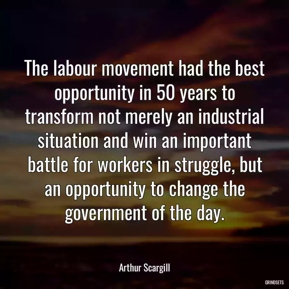 The labour movement had the best opportunity in 50 years to transform not merely an industrial situation and win an important battle for workers in struggle, but an opportunity to change the government of the day.