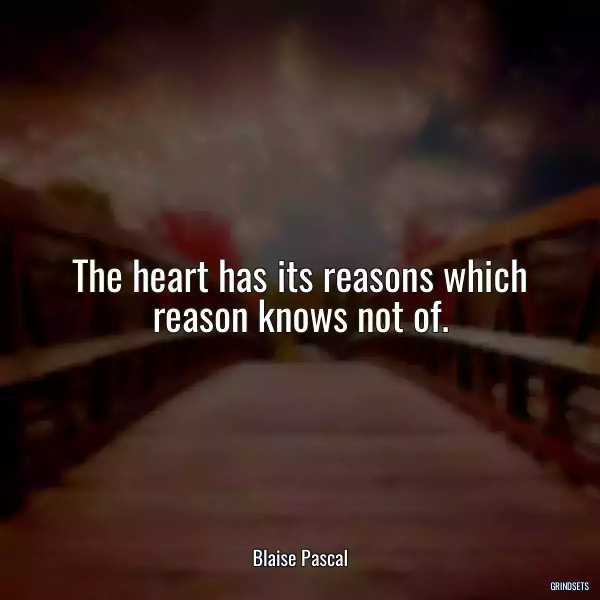 The heart has its reasons which reason knows not of.