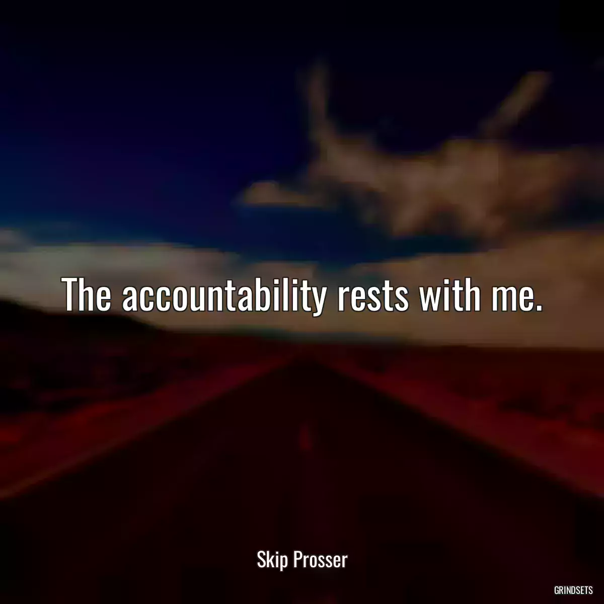 The accountability rests with me.