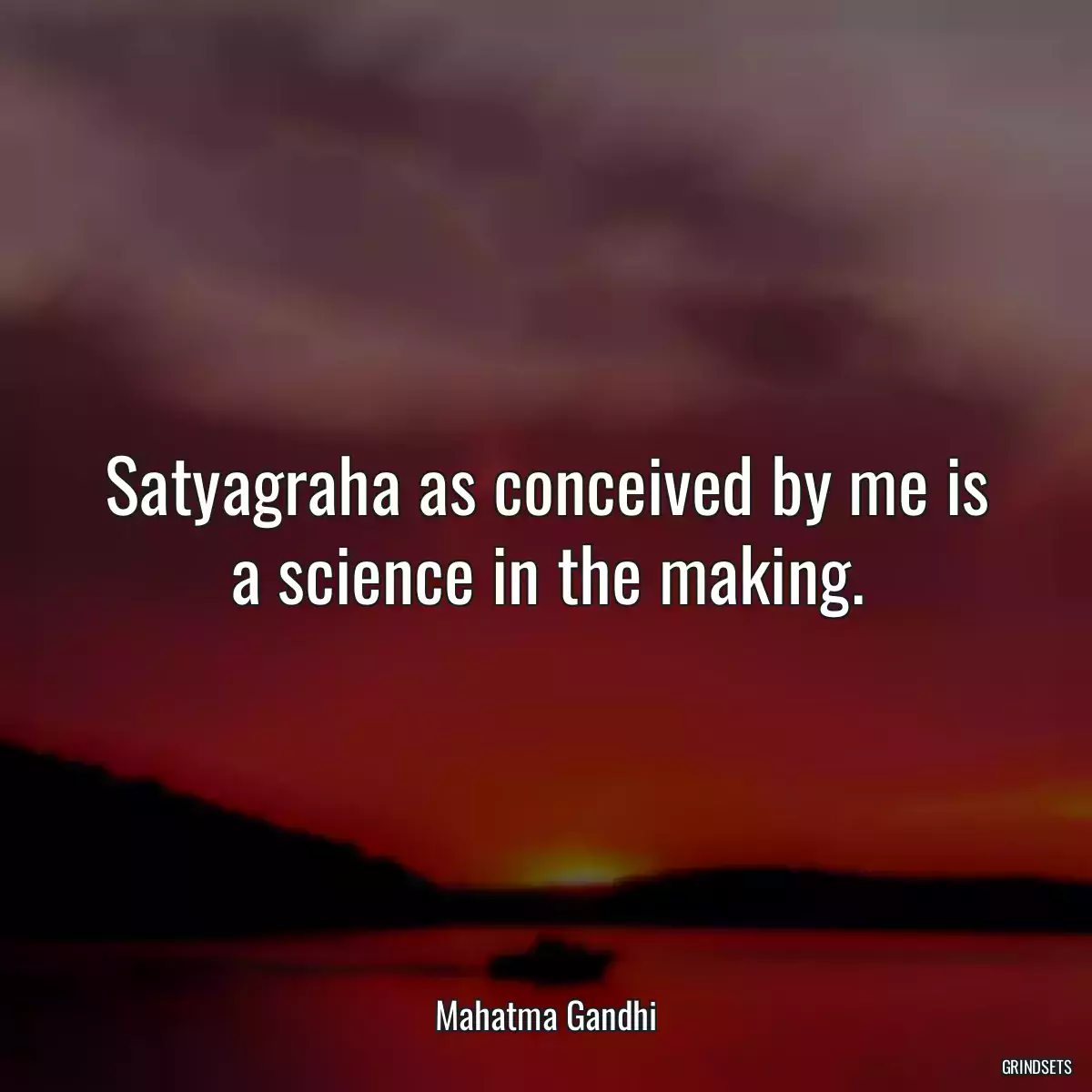 Satyagraha as conceived by me is a science in the making.