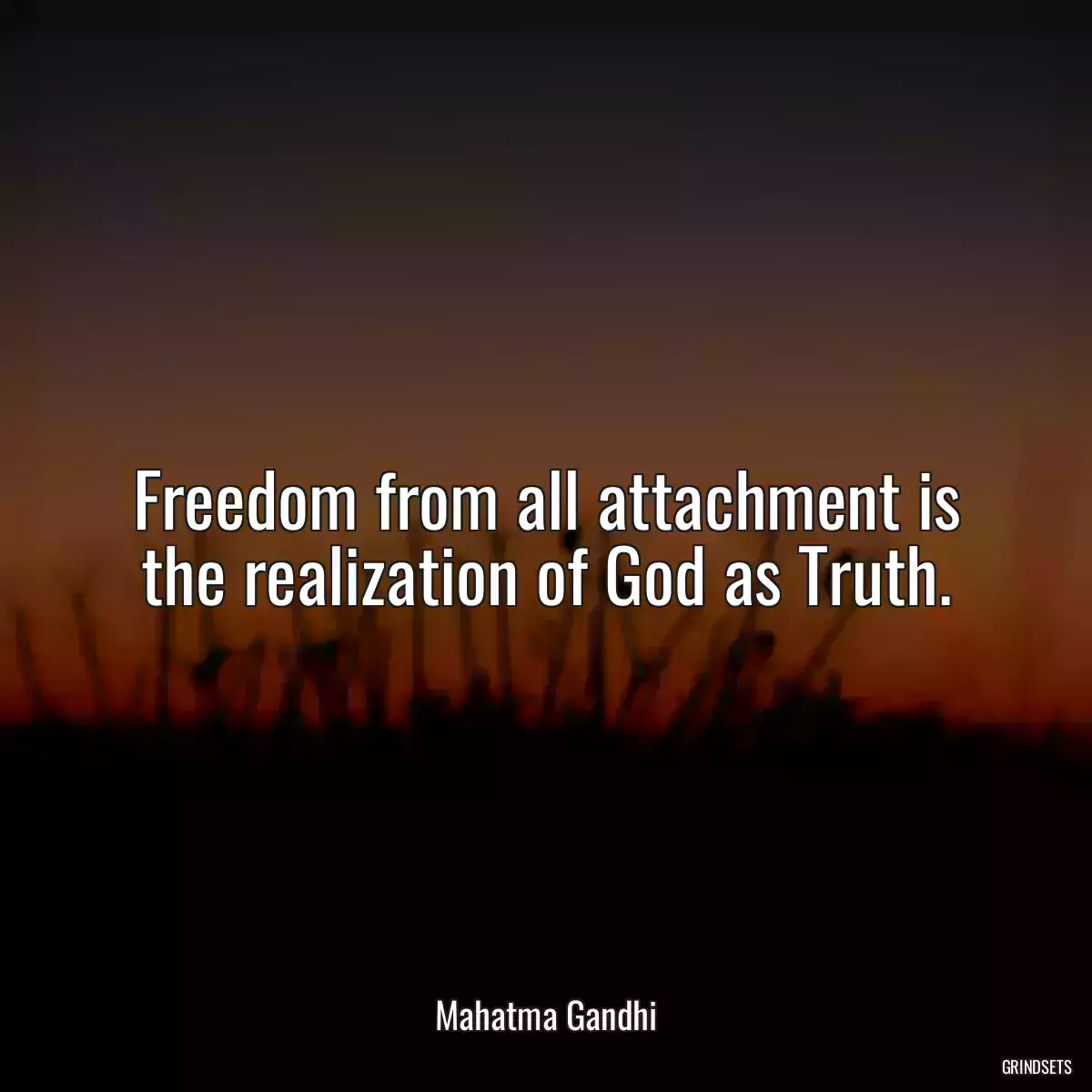 Freedom from all attachment is the realization of God as Truth.