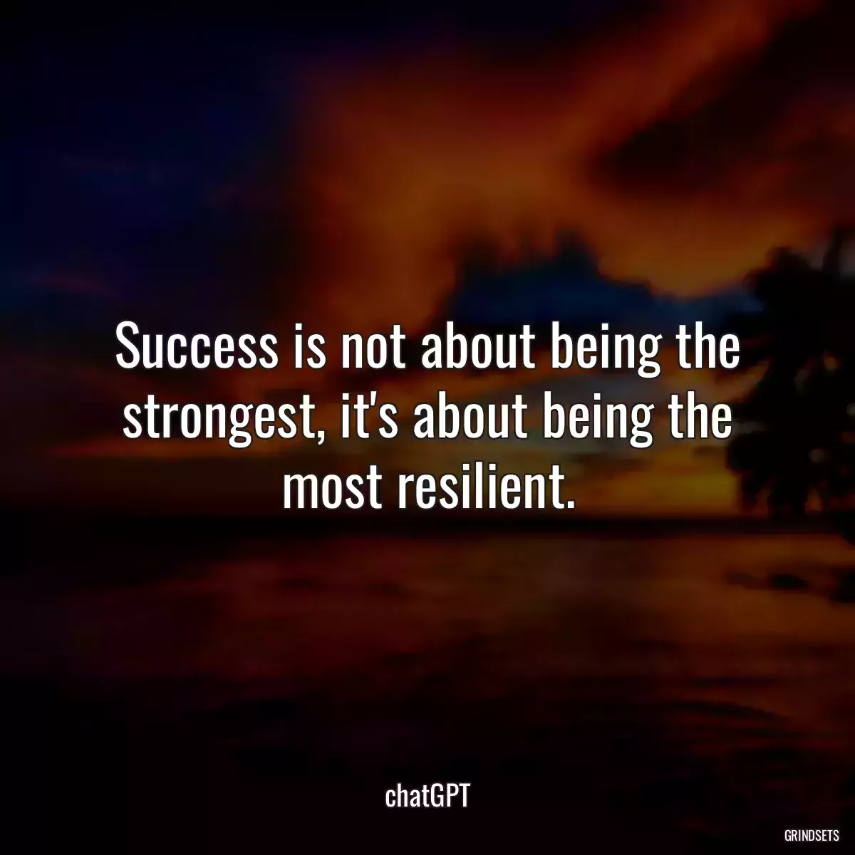 Success is not about being the strongest, it\'s about being the most resilient.