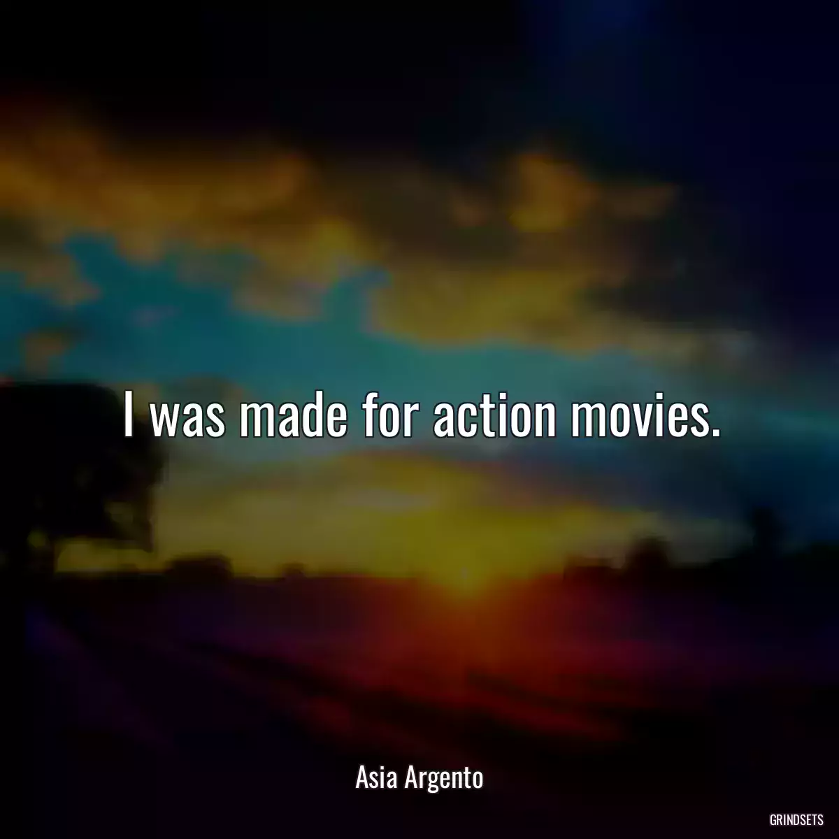 I was made for action movies.