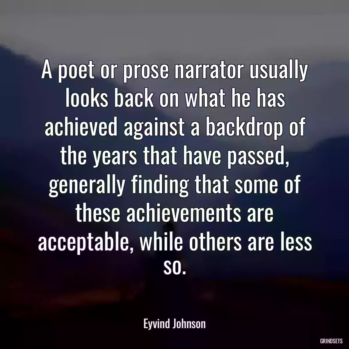 A poet or prose narrator usually looks back on what he has achieved against a backdrop of the years that have passed, generally finding that some of these achievements are acceptable, while others are less so.