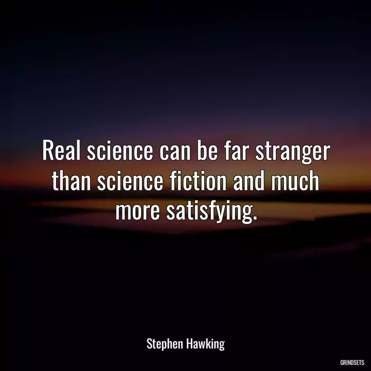 Real science can be far stranger than science fiction and much more satisfying.