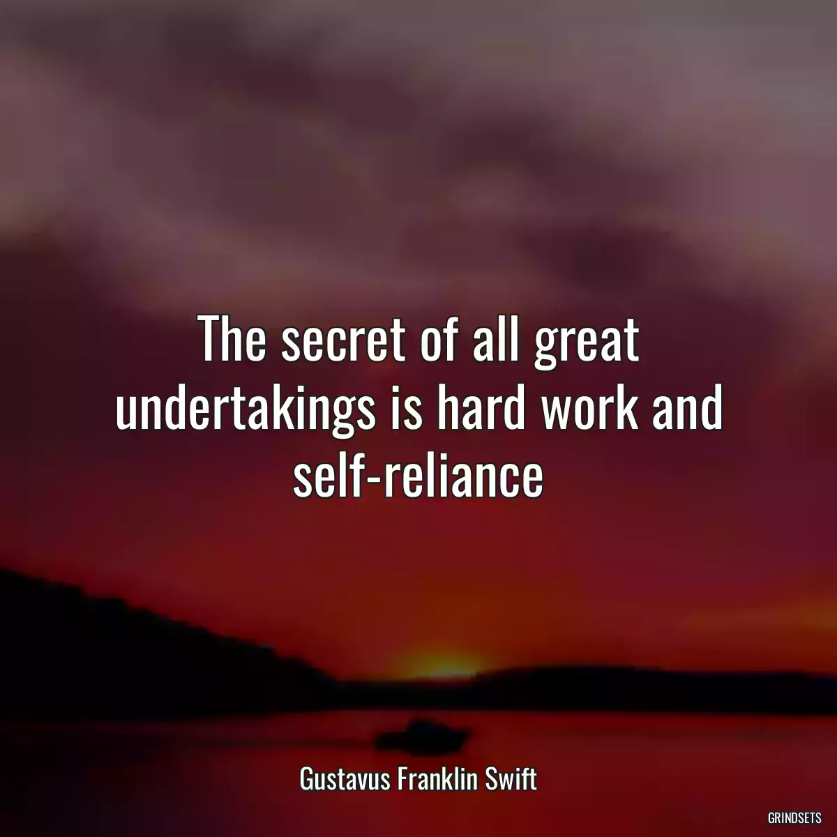 The secret of all great undertakings is hard work and self-reliance