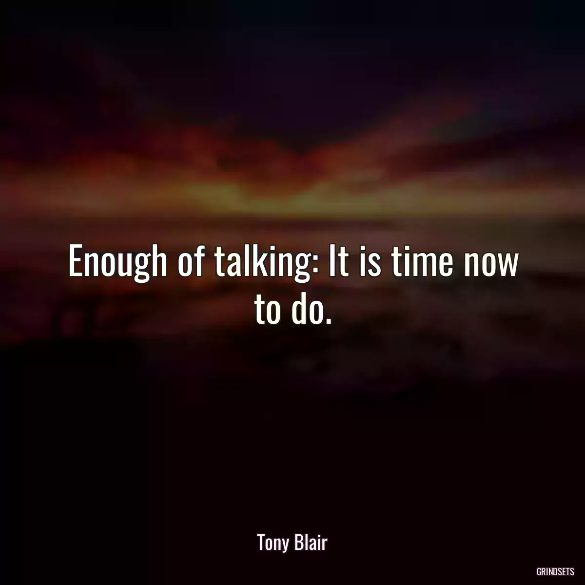 Enough of talking: It is time now to do.