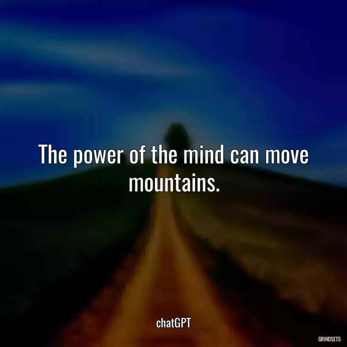 The power of the mind can move mountains.