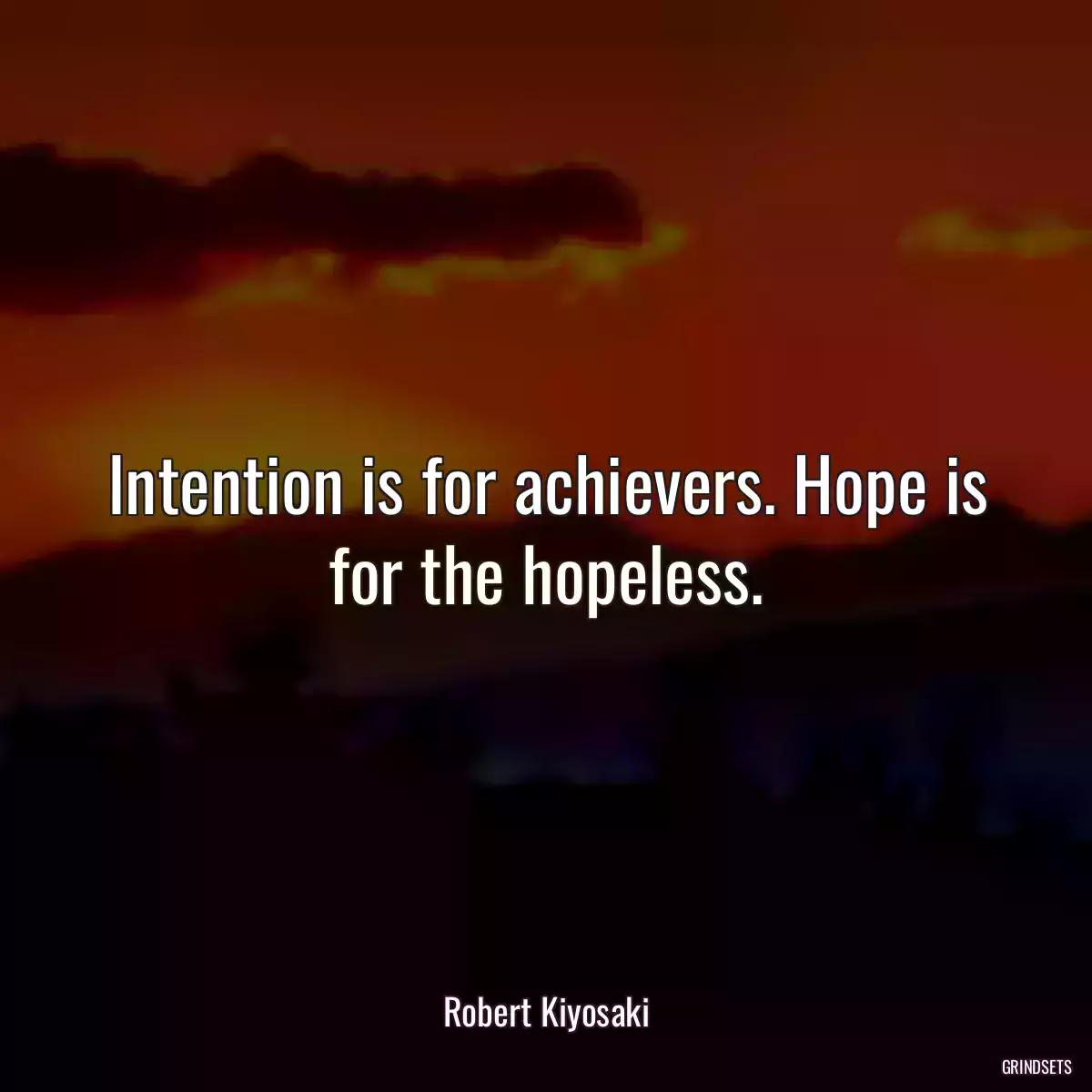 Intention is for achievers. Hope is for the hopeless.