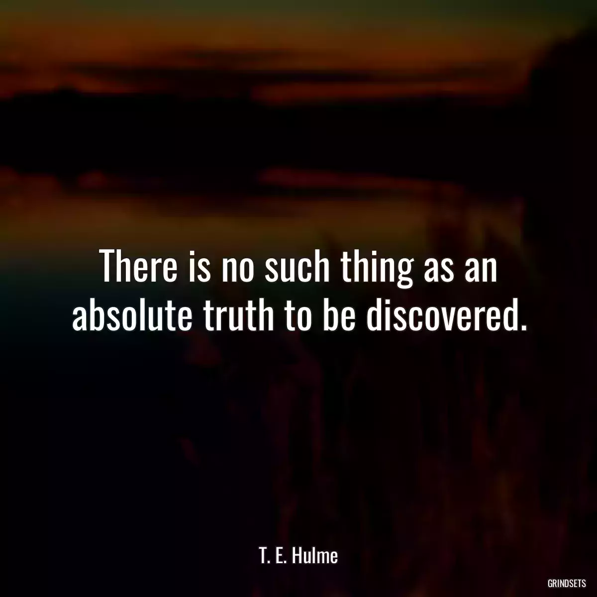 There is no such thing as an absolute truth to be discovered.