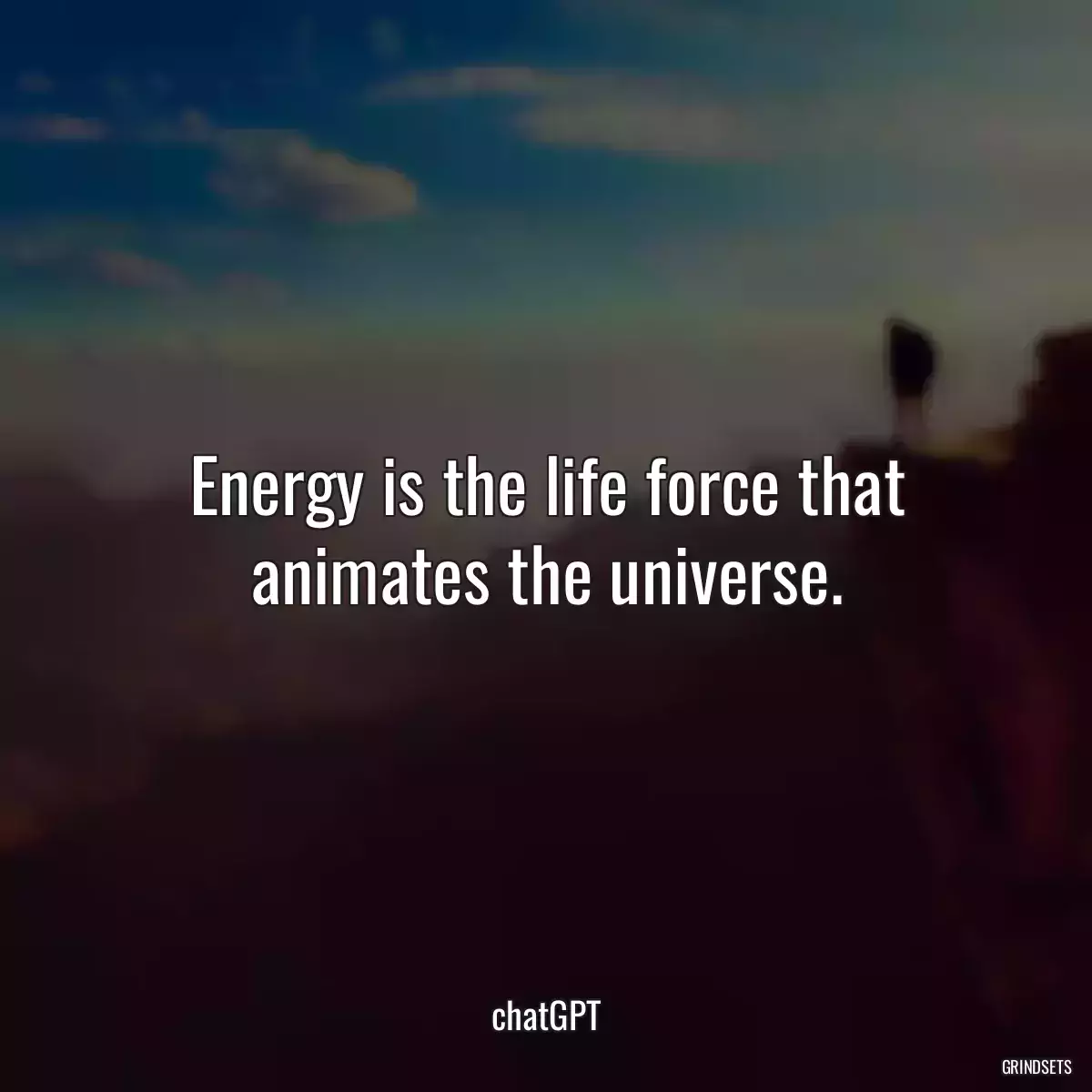 Energy is the life force that animates the universe.