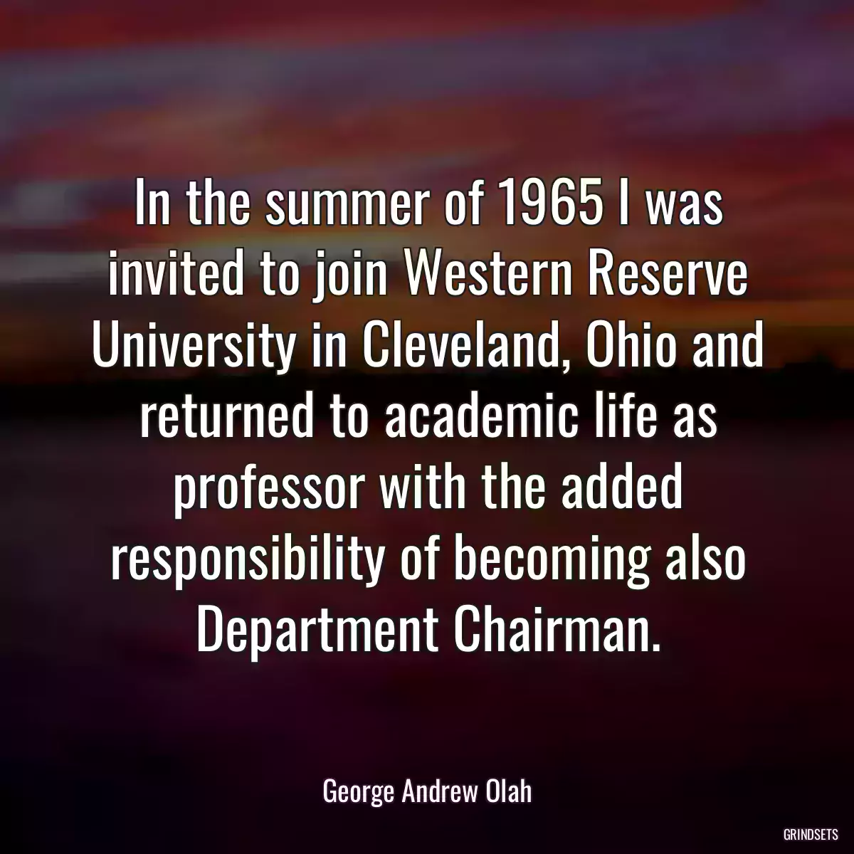 In the summer of 1965 I was invited to join Western Reserve University in Cleveland, Ohio and returned to academic life as professor with the added responsibility of becoming also Department Chairman.