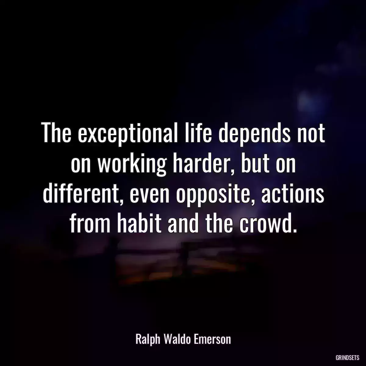 The exceptional life depends not on working harder, but on different, even opposite, actions from habit and the crowd.