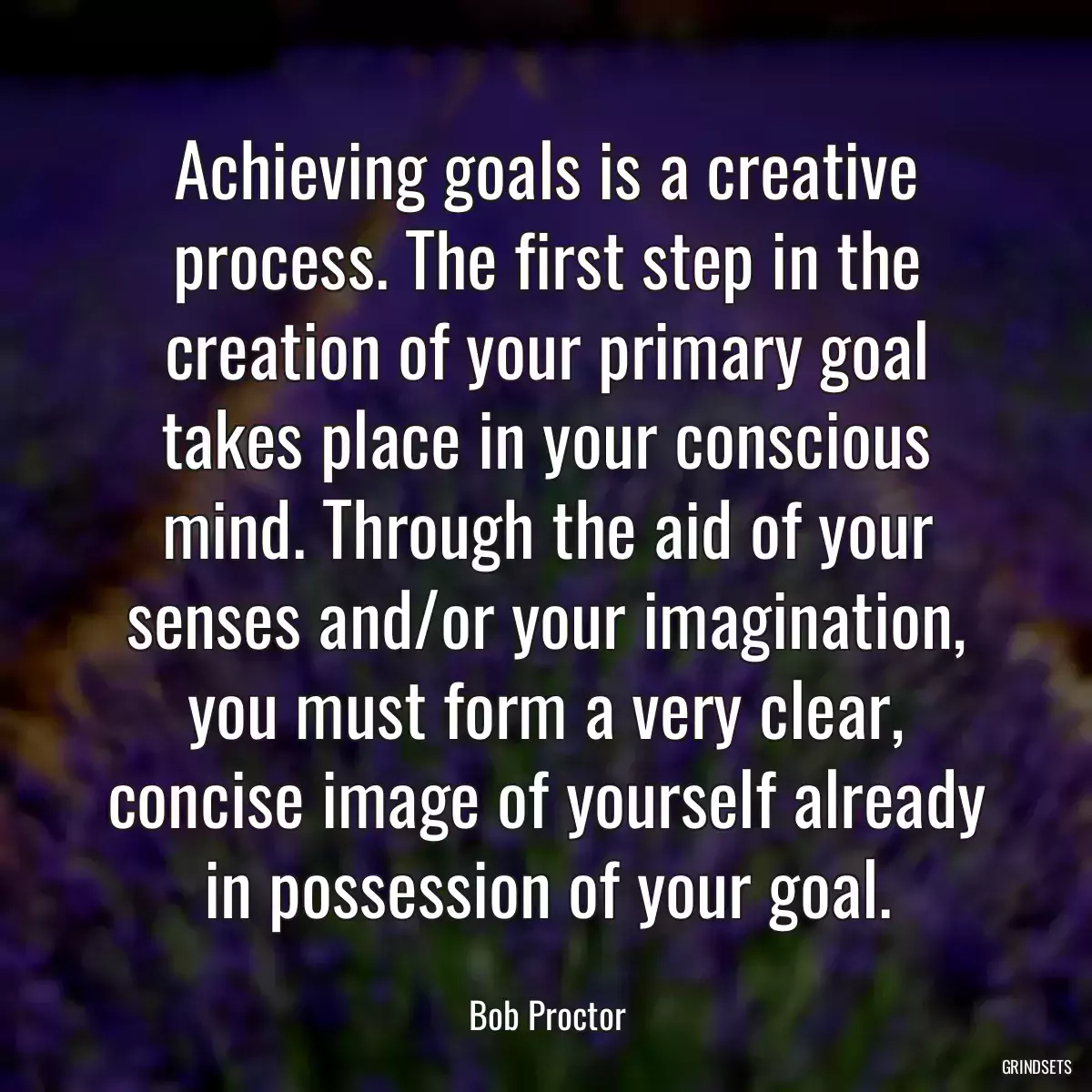 Achieving goals is a creative process. The first step in the creation of your primary goal takes place in your conscious mind. Through the aid of your senses and/or your imagination, you must form a very clear, concise image of yourself already in possession of your goal.