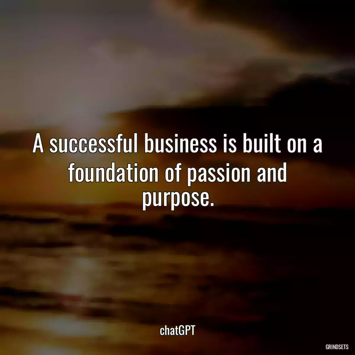 A successful business is built on a foundation of passion and purpose.