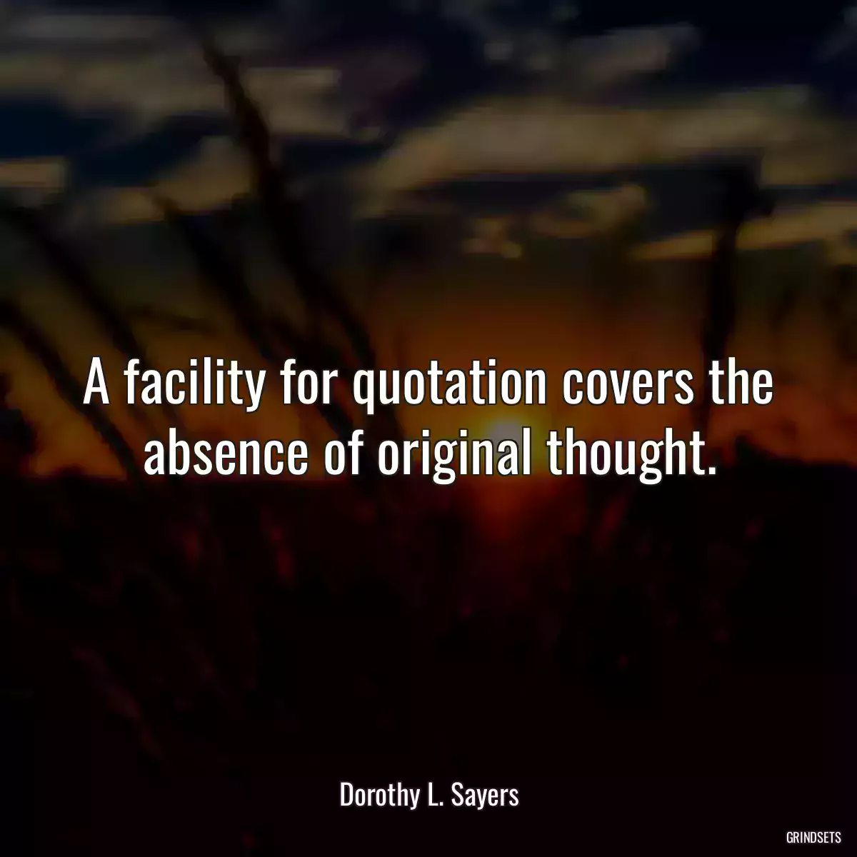 A facility for quotation covers the absence of original thought.