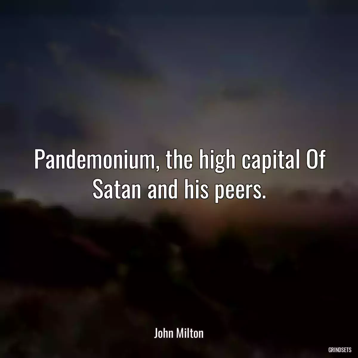 Pandemonium, the high capital Of Satan and his peers.