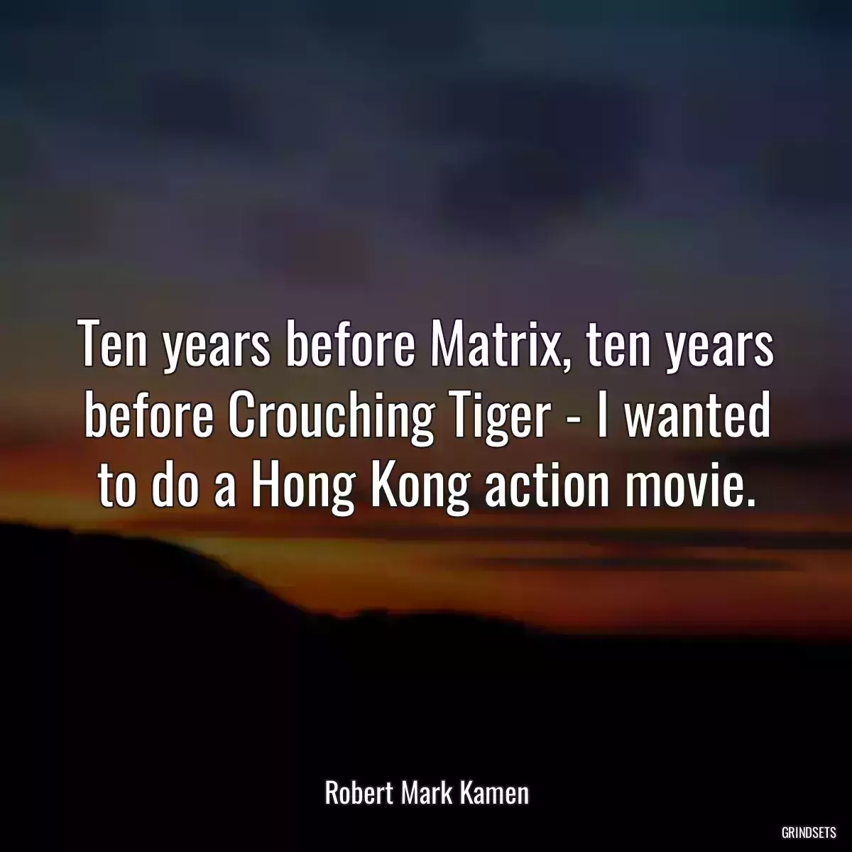 Ten years before Matrix, ten years before Crouching Tiger - I wanted to do a Hong Kong action movie.