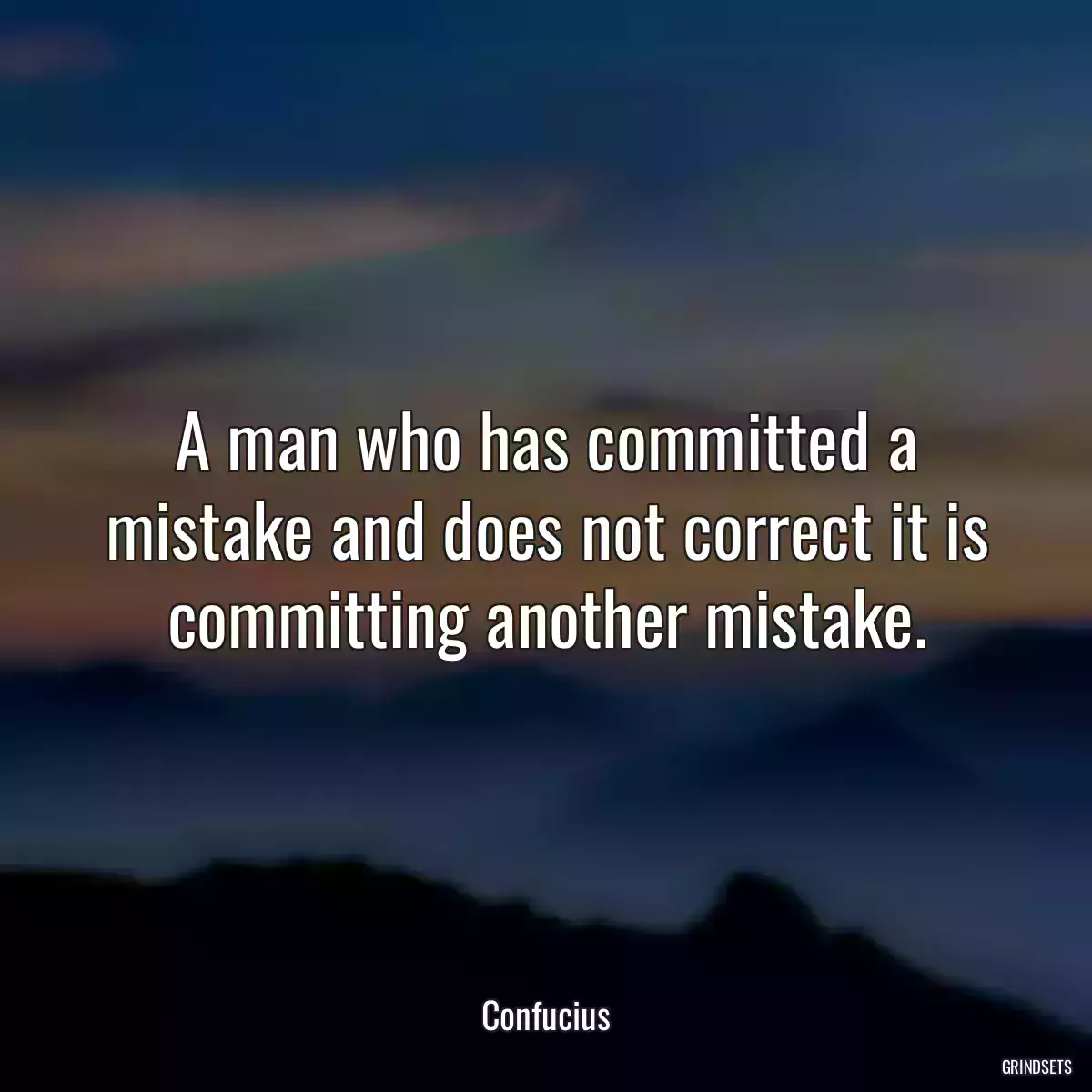 A man who has committed a mistake and does not correct it is committing another mistake.