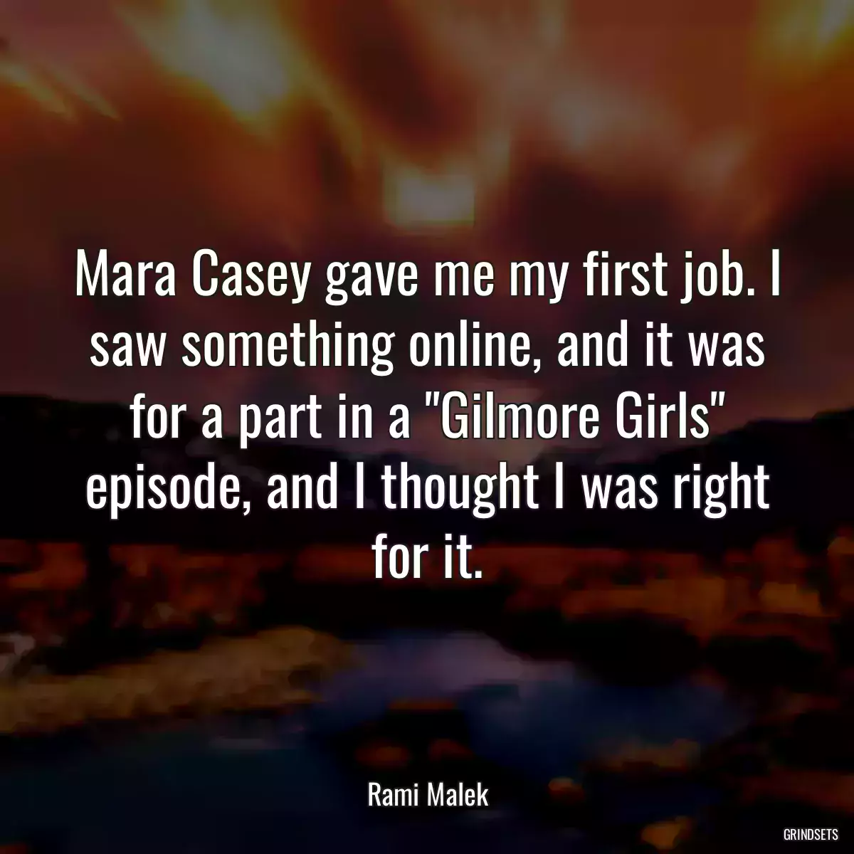 Mara Casey gave me my first job. I saw something online, and it was for a part in a \