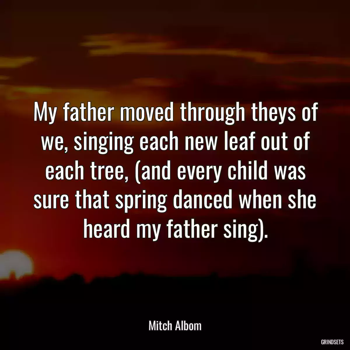 My father moved through theys of we, singing each new leaf out of each tree, (and every child was sure that spring danced when she heard my father sing).