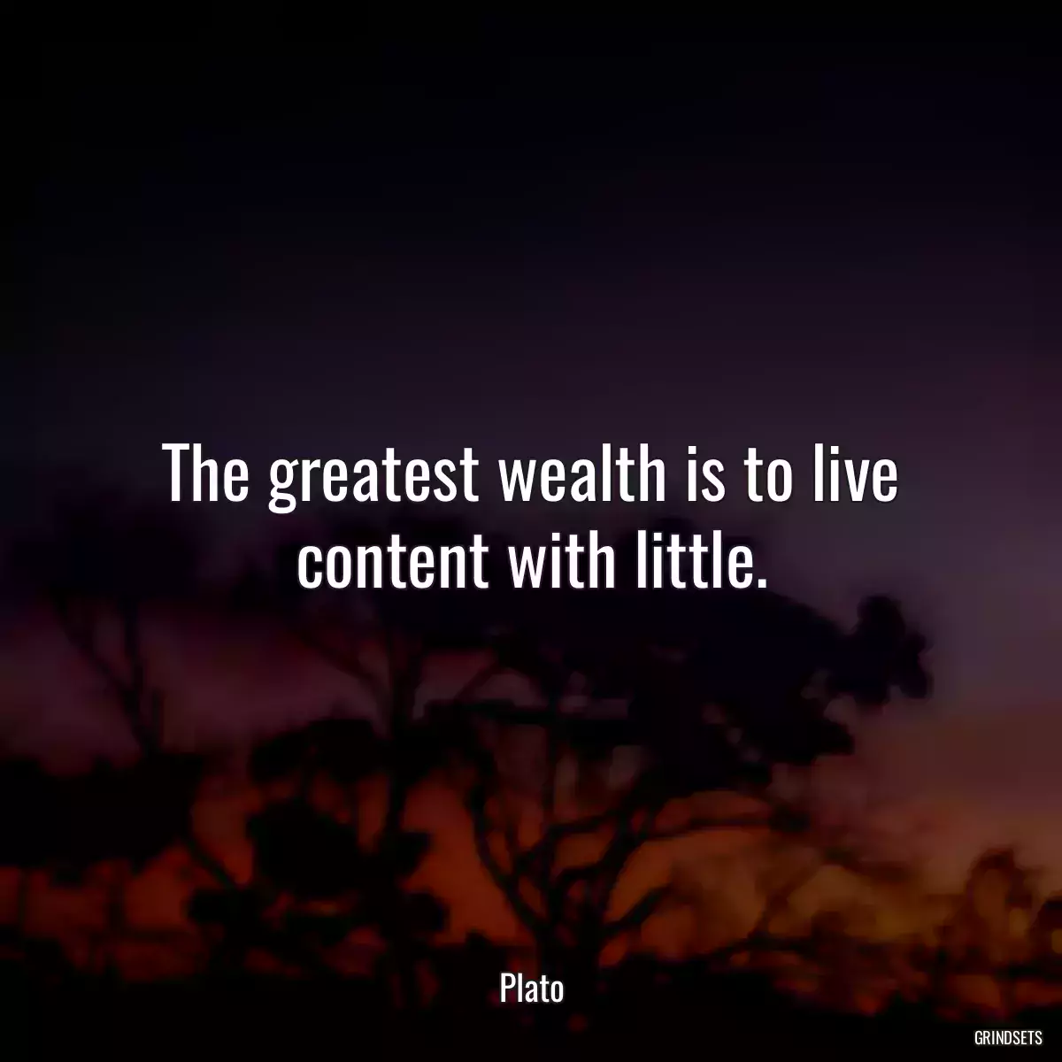 The greatest wealth is to live content with little.