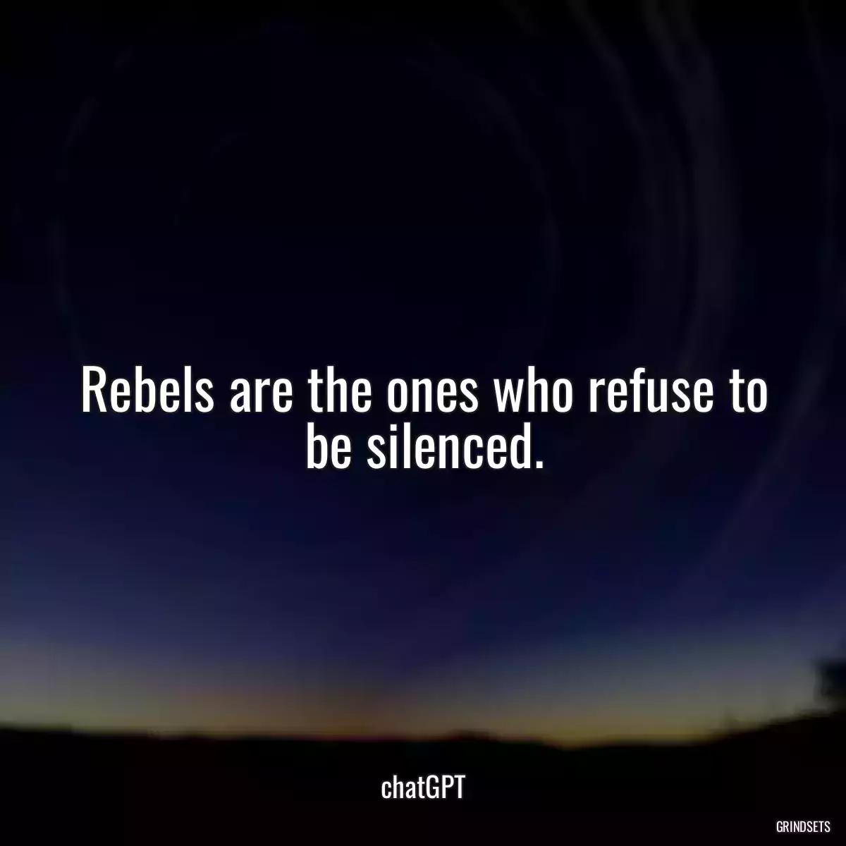 Rebels are the ones who refuse to be silenced.