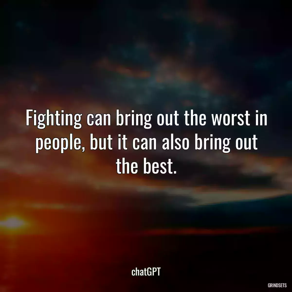 Fighting can bring out the worst in people, but it can also bring out the best.