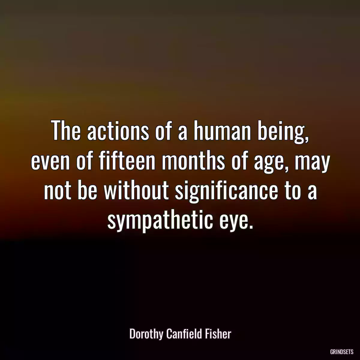 The actions of a human being, even of fifteen months of age, may not be without significance to a sympathetic eye.